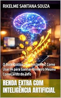 Livro RENDA EXTRA COM INTELIGÊNCIA ARTIFICIAL : O Guia Prático para Iniciantes: Como Usar IA para Ganhar Dinheiro Mesmo Começando do Zero