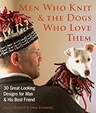 Men Who Knit & The Dogs Who Love Them: 30 Great-Looking Designs for Man & His Best Friend by 