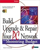 Build, Upgrade, and Repair Your PC Network on a Shoestring Budget: Maximum Connectivity at Minimum Cost by 