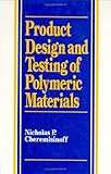Product Design and Testing of Polymeric Materials, Cheremisinoff, Nicholas P., 0824782615