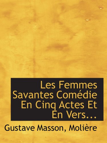 Les Femmes Savantes Comédie En Cinq Actes Et En Vers... (French Edition)