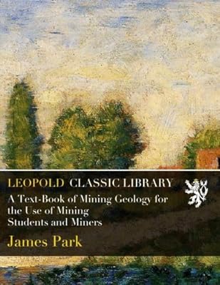 A Text-Book of Mining Geology for the Use of Mining Students and Miners
