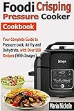 Foodi Crisping Pressure Cooker Cookbook: Your Complete Guide to Pressure cook, Air fry and Dehydrate with Over 500 Recipes (With Images) by Maria Nichole