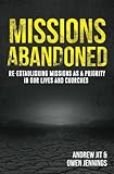 Missions Abandoned: Re-Establishing Missions As A Priority In Our Lives And Churches by Andrew Jit, Owen Jennings
