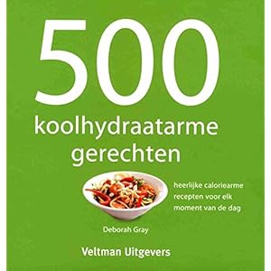 500 koolhydraatarme gerechten: heerlijke caloriearme recepten voor elk moment van de dag