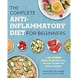 The Complete Anti-Inflammatory Diet for Beginners: A No-Stress Meal Plan with Easy Recipes to Heal the Immune System