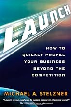 Launch: How to Quickly Propel Your Business Beyond the Competition