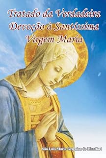 Livro eBook Tratado da Verdadeira Devoção à Santíssima Virgem: Livro da Total Consagração à Nossa Senhora