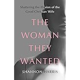 The Woman They Wanted: Shattering the Illusion of the Good Christian Wife