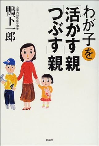 わが子を 活かす 親 つぶす 親 鴨下 一郎 本 通販 Amazon