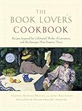 The Book Lover's Cookbook: Recipes Inspired by Celebrated Works of Literature, and the Passages That The Book Lover's Cookbook: Recipes Inspired by Celebrated Works of Literature, and the Passages That