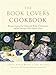 The Book Lover's Cookbook: Recipes Inspired by Celebrated Works of Literature, and the Passages That by
