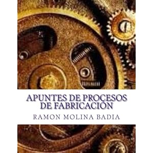 Apuntes de Procesos de Fabricación: Facultad de Ingenieria de EPI-GIJÓN (Spanish Edition)