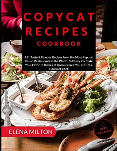Copycat Recipes Cookbook: 221 Tasty & Famous Recipes from the Most Popular  Italian Restaurants in the World, to Easily Recreate Your Favorite Dishes  ...