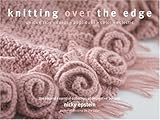 Knitting Over The Edge: Unique Ribs, Cords, Appliques, Colors, Nouveau by 