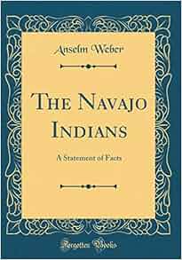 The Navajo Indians A Statement Of Facts Classic Reprint