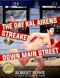 THE DAY KAL AIKENS STREAKED DOWN MAIN STREET: And Other Poems by