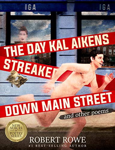 THE DAY KAL AIKENS STREAKED DOWN MAIN STREET: And Other Poems by Robert Rowe