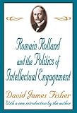 Romain Rolland and the Politics of Intellectual Engagement, Fisher, David James, 0765805545