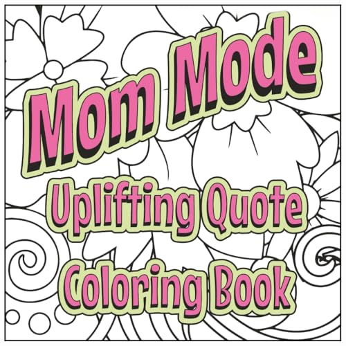 Mom Mode Uplifting Quote Coloring Book: Words of Wisdom and Relaxation for Real…