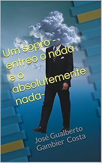 Livro Um sopro -entreo o nada e o absolutamente nada-: José Gualberto Gambier Costa