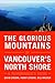 The Glorious Mountains of Vancouver's North Shore: A Peakbagger's Guide by David Crerar, Harry Crerar