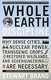 Whole Earth Discipline: Why Dense Cities, Nuclear Power, Transgenic Crops, RestoredWildlands, and Geoengineering Are Necessary cover