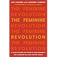 The Feminine Revolution: 21 Ways to Ignite the Power of Your Femininity for a Brighter Life and a Better World