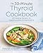 The 30-Minute Thyroid Cookbook: 125 Healing Recipes for Hypothyroidism and Hashimoto's by Emily Kyle MS  RDN  CDN  CLT, Rachel Hill