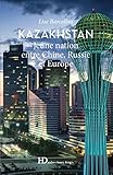 Kazakhstan, jeune nation entre Chine, Russie et Europe (French Edition) by 