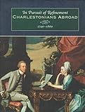 In Pursuit of Refinement: Charlestonians Abroad, 1740-1860 by