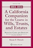 A California Companion for the Course in Wills, Trusts, and Estates, 2015 - 2016