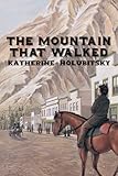 Front cover for the book The Mountain That Walked by Katherine Holubitsky