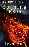 Burning Rose: Fairy tales retold as you have never heard them before (Legends of Light) by Hope Ann