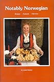 Notably Norwegian: Recipes, Festivals and Folk Arts by 