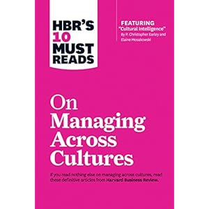 HBR's 10 Must Reads on Managing Across Cultures (with featured article "Cultural Intelligence" by P. Christopher Earley and Elaine Mosakowski)