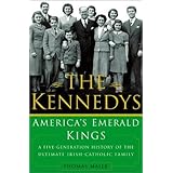 The Kennedys: America's Emerald Kings A Five-Generation History of the Ultimate Irish-Catholic Family