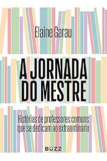 Livro A jornada do mestre: Histórias de professores comuns que se dedicam ao extraordinário