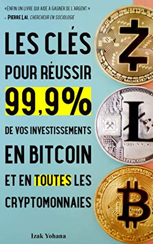 Les clés pour réussir 99,9% de vos investissements en bitcoin et en toutes les cryptomonnaies: 5 s by Izak Yohana