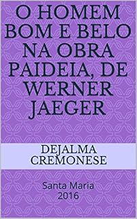 Livro O homem bom e belo na obra Paideia, de Werner Jaeger: Santa Maria 2016 (Coleção Filosofia&Política Livro 19)