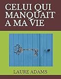 CELUI QUI MANQUAIT A MA VIE (French Edition) by LAURE ADAMS