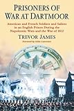 Front cover for the book Prisoners of War at Dartmoor: American and French Soldiers and Sailors in an English Prison During the Napoleonic Wars and the War of 1812 by Trevor James