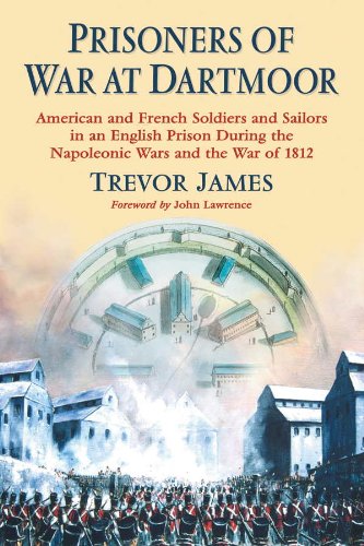 Prisoners of War at Dartmoor: American and French Soldiers and Sailors in an English Prison During the Napoleonic Wars and the War of 1812