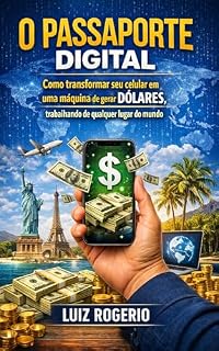 Livro O PASSAPORTE DIGITAL: Como transformar seu celular em uma máquina de gerar DÓLARES, trabalhando de qualquer lugar do mundo