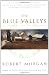 The Blue Valleys: A Collection Of Stories by Robert Morgan