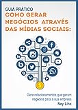 Guia prático de como gerar negócios através das Mídias Sociais: Gere relacionamentos que geram negócios para a sua empresa (Portuguese Edition)