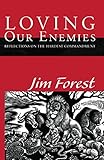 Loving Our Enemies: Reflections on the Hardest Commandment by Jim Forest