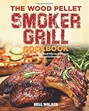 The Wood Pellet Smoker Grill Cookbook: The Most Delicious Wood Pellet Smoker Recipes for Smoking and Grilling Meat by 