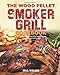 The Wood Pellet Smoker Grill Cookbook: The Most Delicious Wood Pellet Smoker Recipes for Smoking and Grilling Meat by 