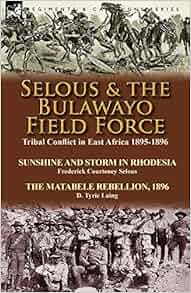 Selous Amp The Bulawayo Field Force Tribal Conflict In East